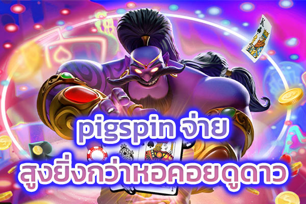 pigspin ยอดจ่ายสูงยิ่งกว่าหอคอยดูดาว​