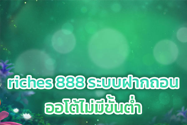 riches-888-ระบบฝากถอนออโต้ไม่มีขั้นต่ำ