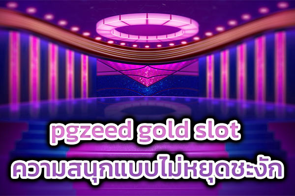 pgzeed gold slot ความสนุกแบบไม่หยุดชะงัก​