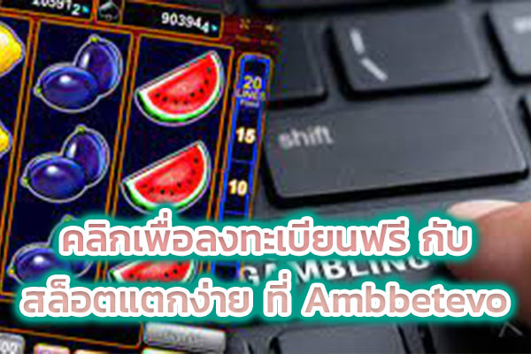 คลิกเพื่อลงทะเบียนฟรี กับสล็อตแตกง่าย ที่ Ambbetevo