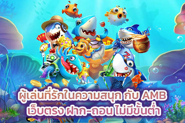 ผู้เล่นที่รักในความสนุก กับ AMB เว็บตรง ฝาก-ถอน ไม่มีขั้นต่ำ