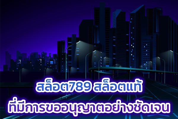 สล็อต789 สล็อตแท้ที่มีการขออนุญาตอย่างชัดเจน​