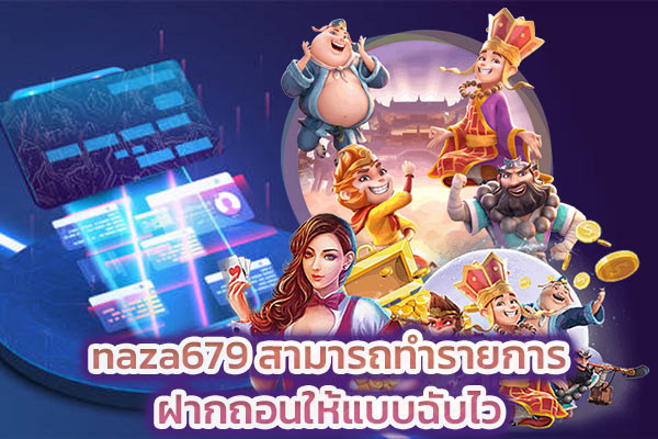 naza679 สามารถทำรายการฝากถอนให้แบบฉับไว​