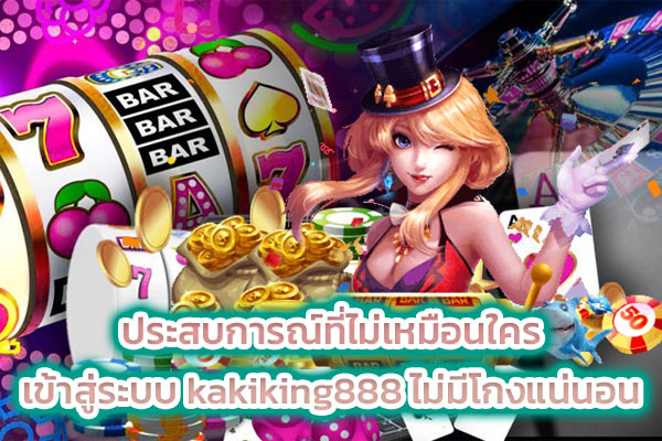 ประสบการณ์ที่ไม่เหมือนใคร เข้าสู่ระบบ kakiking888 ไม่มีโกงแน่นอน