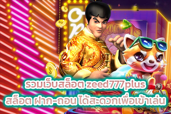 รวมเว็บสล็อต zeed777plus สล็อต ฝาก-ถอน ได้สะดวกเพื่อเข้าเล่น