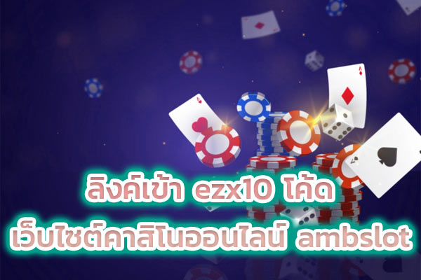 ลิงค์เข้า ezx10 โค้ด เว็บไซต์คาสิโนออนไลน์ ambslot