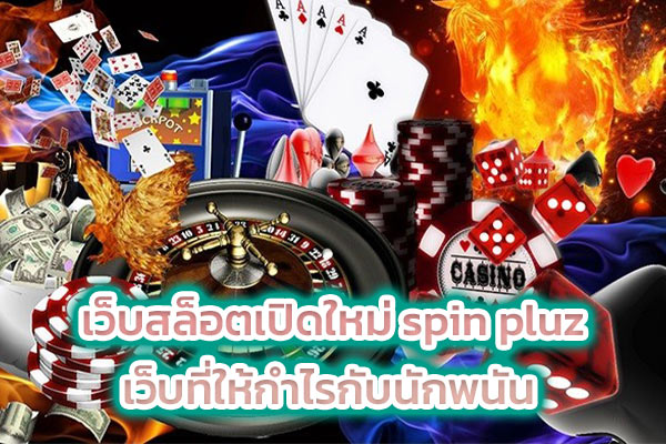 เว็บสล็อตเปิดใหม่ spin pluz เว็บที่ให้กำไรกับนักพนัน