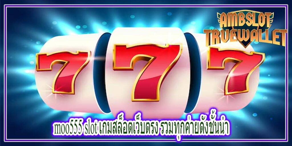 moo555 slot เกมสล็อตเว็บตรง รวมทุกค่ายดังชั้นนำ