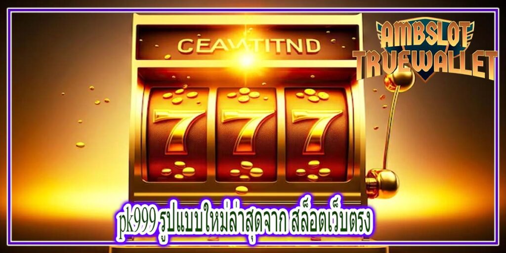 pk999 รูปแบบใหม่ล่าสุดจาก สล็อตเว็บตรง