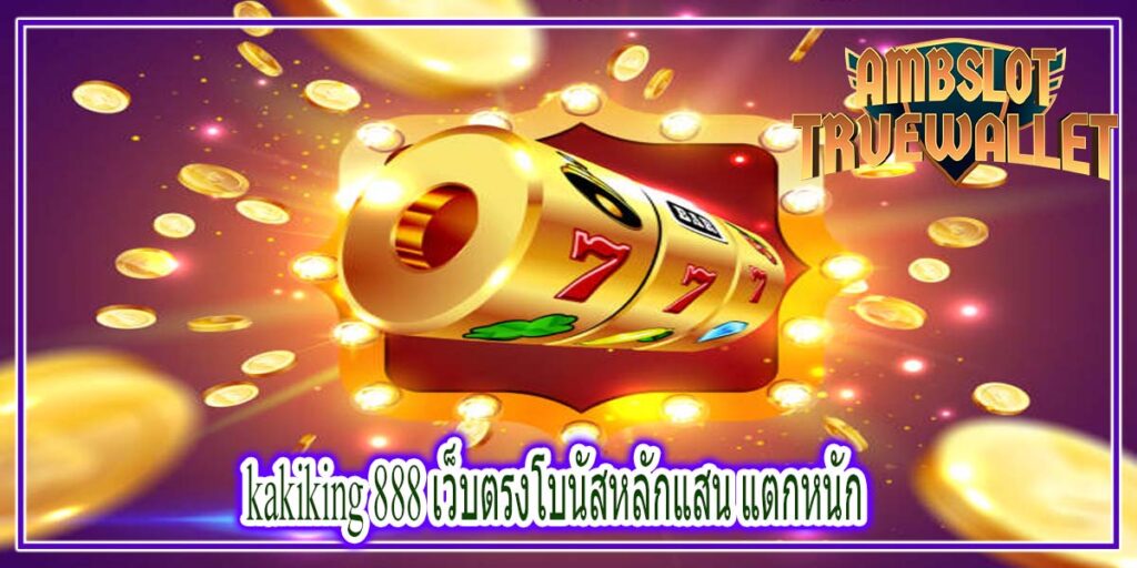 kakiking 888 เว็บตรงโบนัสหลักแสน แตกหนัก