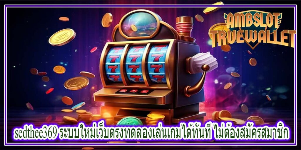 sedthee369 ระบบใหม่เว็บตรงทดลองเล่นเกมได้ทันที ไม่ต้องสมัครสมาชิก